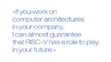 "If you work on computer architectures in your company, I can almost guarantee that RISC-V has a role to play in your future."