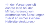 In der Vergangenheit dachte man bei der Miniaturisierung von elektronischen Schaltungen zuerst an immer kleinere Halbleiterstrukturen. 