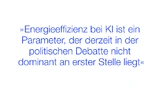 Energieeffizienz bei KI ist ein Parameter, der derzeit in der politischen Debatte nicht dominant an erster Stelle liegt