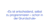 Es ist entscheidend, selbst zu programmieren – schon in der Grundschule