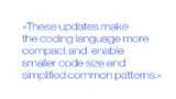 These updates make the coding language more compact and  enable smaller code size and simplified common patterns.