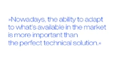 Nowadays, the ability to adapt to what’s available in the market is more important than the perfect technical solution.