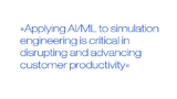 Applying AI/ML to simulation engineering is critical in disrupting and advancing customer productivity.