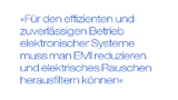 Zitat  Dr. Guido Schlegelmilch: Für den effizienten, zuverlässigen Betrieb elektronischer Systeme muss man EMI reduzieren und elektrisches Rauschen herausfiltern können